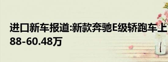 进口新车报道:新款奔驰E级轿跑车上市 售52.88-60.48万