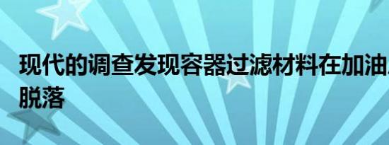 现代的调查发现容器过滤材料在加油后会立即脱落