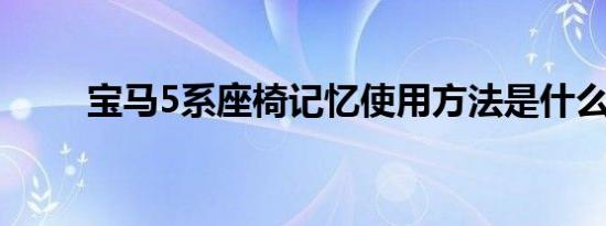 宝马5系座椅记忆使用方法是什么？