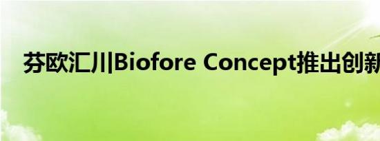 芬欧汇川Biofore Concept推出创新材料