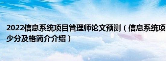 2022信息系统项目管理师论文预测（信息系统项目管理师多少分及格简介介绍）