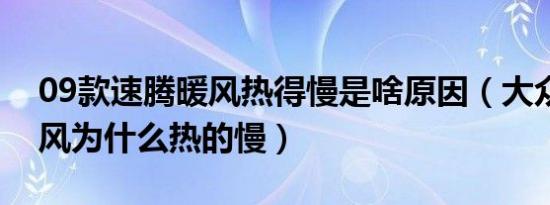 09款速腾暖风热得慢是啥原因（大众速腾暖风为什么热的慢）