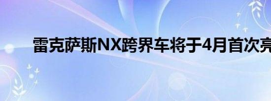 雷克萨斯NX跨界车将于4月首次亮相