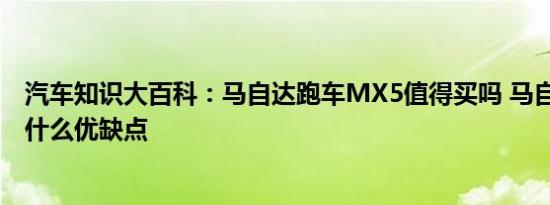 汽车知识大百科：马自达跑车MX5值得买吗 马自达MX5有什么优缺点