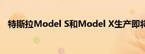 特斯拉Model S和Model X生产即将关闭