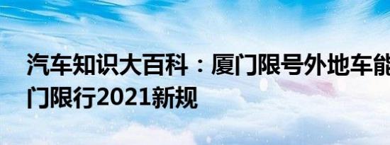 汽车知识大百科：厦门限号外地车能开吗 厦门限行2021新规