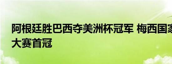 阿根廷胜巴西夺美洲杯冠军 梅西国家队生涯大赛首冠