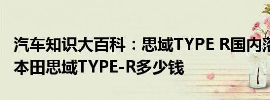 汽车知识大百科：思域TYPE R国内落地价格 本田思域TYPE-R多少钱