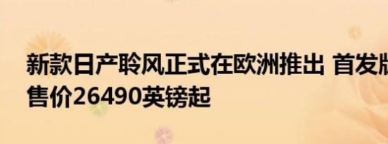 新款日产聆风正式在欧洲推出 首发版在英国售价26490英镑起