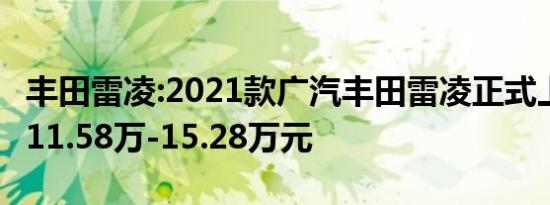 丰田雷凌:2021款广汽丰田雷凌正式上市 售价11.58万-15.28万元