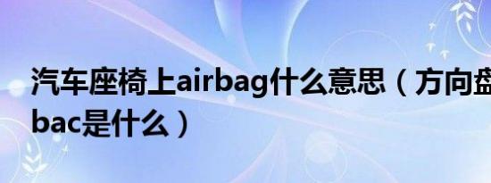 汽车座椅上airbag什么意思（方向盘上的airbac是什么）