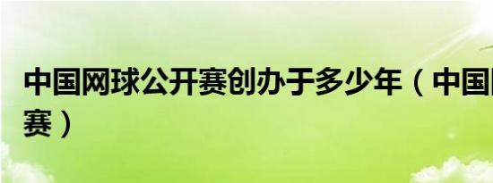 中国网球公开赛创办于多少年（中国网球公开赛）