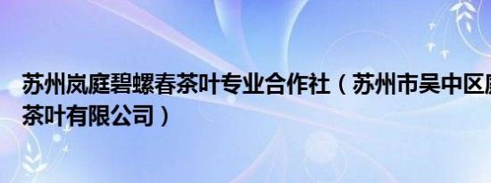 苏州岚庭碧螺春茶叶专业合作社（苏州市吴中区庭山碧螺春茶叶有限公司）