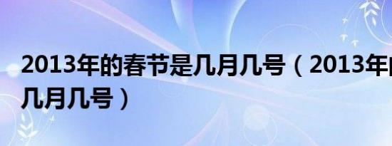 2013年的春节是几月几号（2013年的春节是几月几号）