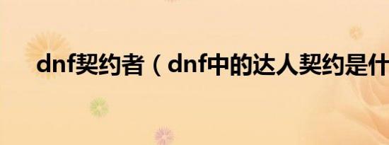 dnf契约者（dnf中的达人契约是什么）