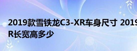 2019款雪铁龙C3-XR车身尺寸 2019款C3-XR长宽高多少