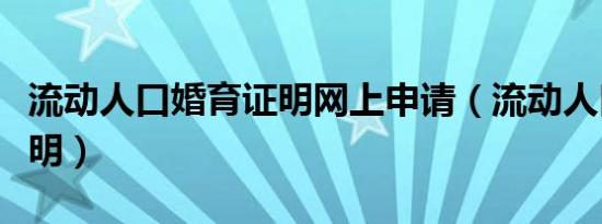 流动人口婚育证明网上申请（流动人口婚育证明）