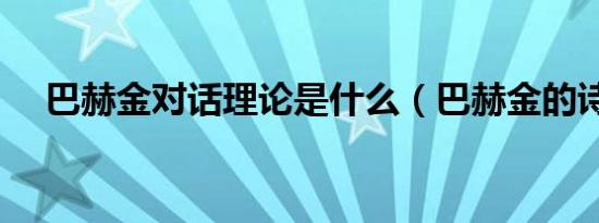 巴赫金对话理论是什么（巴赫金的诗学）