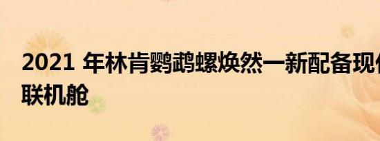 2021 年林肯鹦鹉螺焕然一新配备现代化的互联机舱