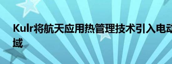 Kulr将航天应用热管理技术引入电动汽车领域