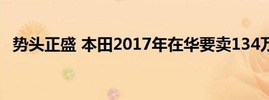 势头正盛 本田2017年在华要卖134万辆车