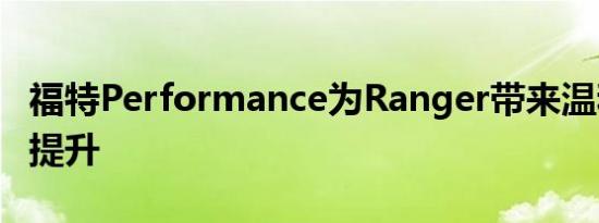 福特Performance为Ranger带来温和的动力提升