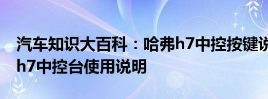 汽车知识大百科：哈弗h7中控按键说明 哈弗h7中控台使用说明