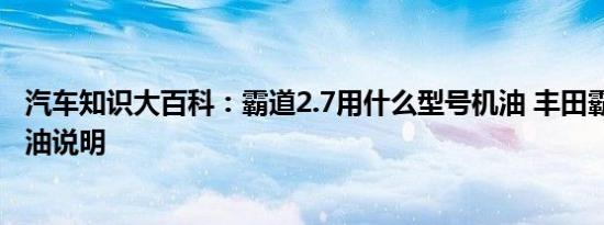 汽车知识大百科：霸道2.7用什么型号机油 丰田霸道2700机油说明