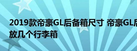 2019款帝豪GL后备箱尺寸 帝豪GL后备箱能放几个行李箱