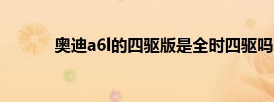 奥迪a6l的四驱版是全时四驱吗