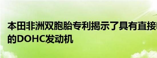 本田非洲双胞胎专利揭示了具有直接喷射功能的DOHC发动机