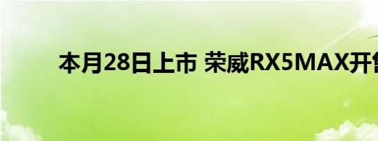 本月28日上市 荣威RX5MAX开售