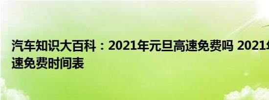 汽车知识大百科：2021年元旦高速免费吗 2021年节假日高速免费时间表