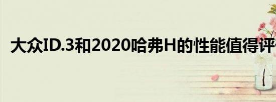 大众ID.3和2020哈弗H的性能值得评价吗？