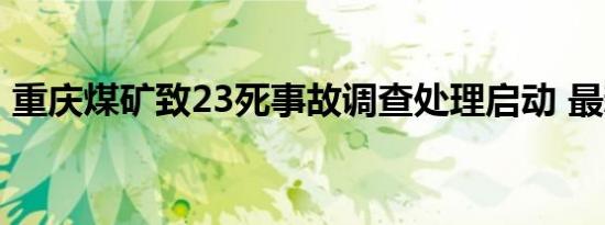 重庆煤矿致23死事故调查处理启动 最新进展