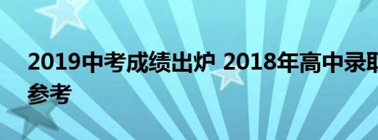 2019中考成绩出炉 2018年高中录取分数线参考