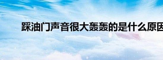 踩油门声音很大轰轰的是什么原因？