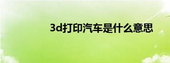 3d打印汽车是什么意思