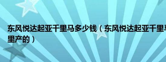 东风悦达起亚千里马多少钱（东风悦达起亚千里马汽车是哪里产的）