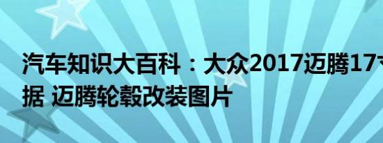 汽车知识大百科：大众2017迈腾17寸轮毂数据 迈腾轮毂改装图片