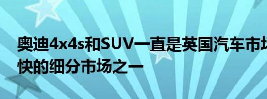 奥迪4x4s和SUV一直是英国汽车市场增长最快的细分市场之一