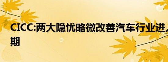 CICC:两大隐忧略微改善汽车行业进入添加周期