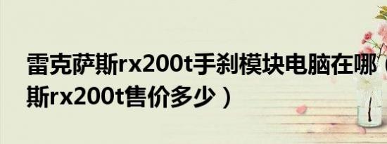 雷克萨斯rx200t手刹模块电脑在哪（雷克萨斯rx200t售价多少）