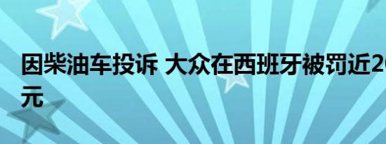 因柴油车投诉 大众在西班牙被罚近2000万美元