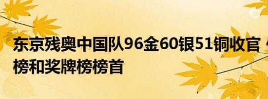 东京残奥中国队96金60银51铜收官 位列金牌榜和奖牌榜榜首