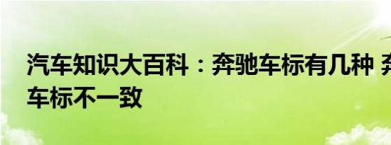 汽车知识大百科：奔驰车标有几种 奔驰前后车标不一致