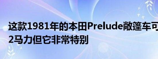 这款1981年的本田Prelude敞篷车可能只有72马力但它非常特别