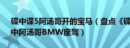 碟中谍5阿汤哥开的宝马（盘点《碟中谍4》中阿汤哥BMW座驾）