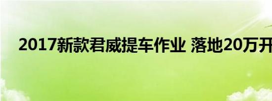 2017新款君威提车作业 落地20万开回家