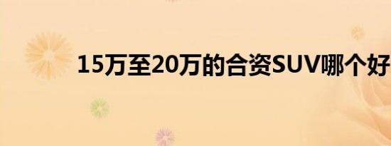 15万至20万的合资SUV哪个好